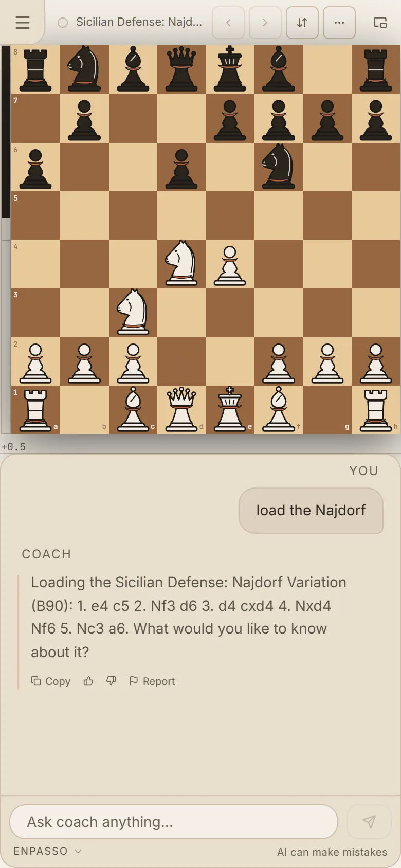 You ask the coach to load the Najdorf; it names the line, Sicilian Defense: Najdorf Variation, and sets it up on the board.