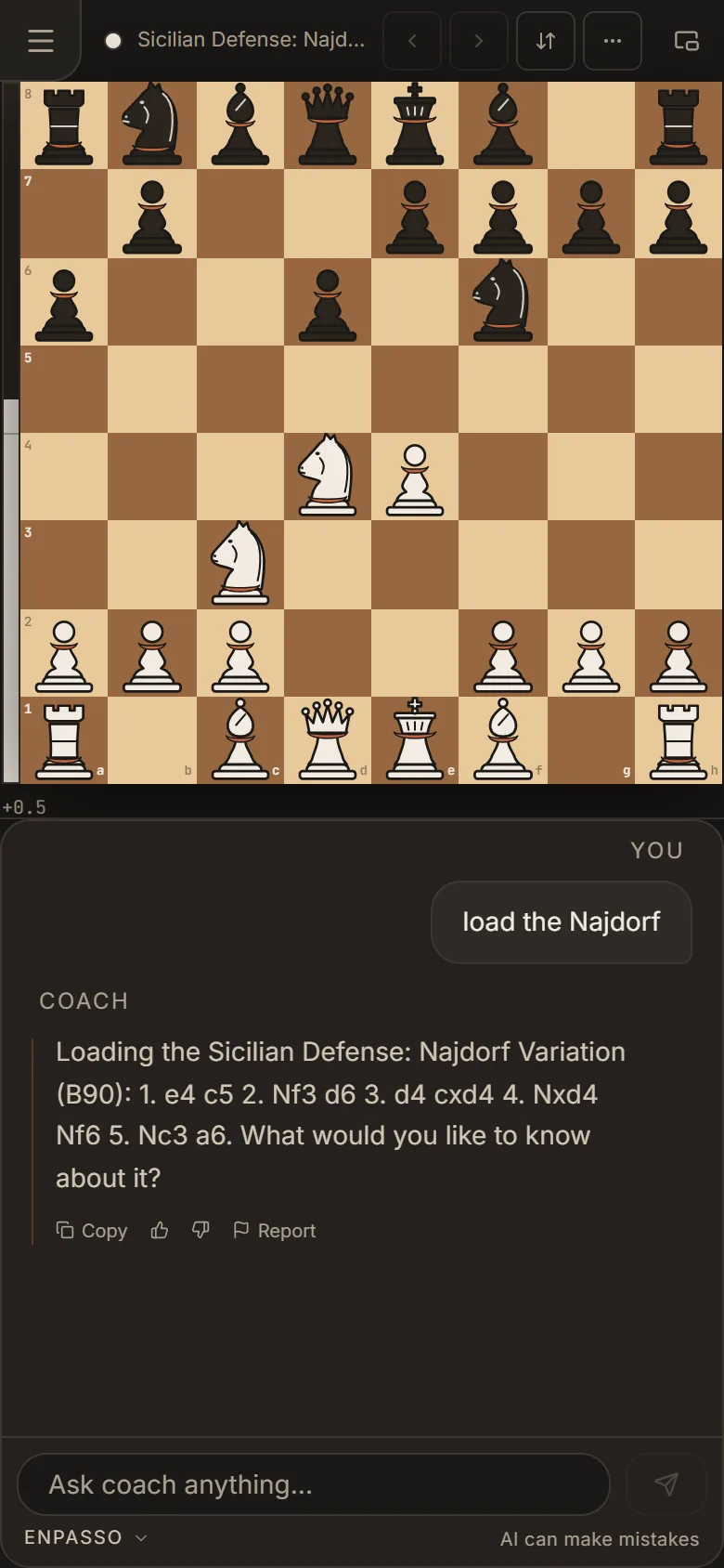 You ask the coach to load the Najdorf; it names the line, Sicilian Defense: Najdorf Variation, and sets it up on the board.